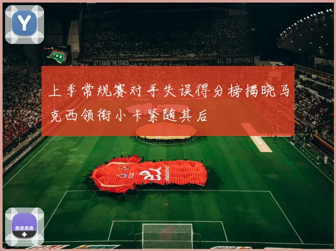 上季常规赛对手失误得分榜揭晓马克西领衔小卡紧随其后
